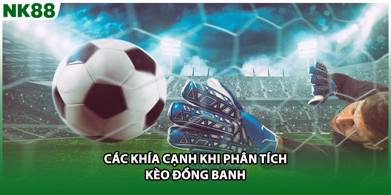 Các khía cạnh khi phân tích kèo đồng banh