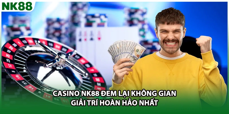 Casino NK88 đem lại không gian giải trí hoàn hảo nhất