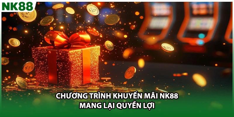 Chương trình khuyến mãi NK88 mang lại quyền lợi