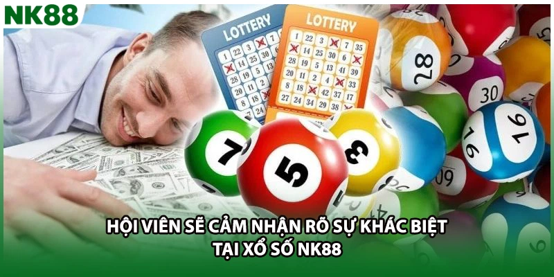 Hội viên sẽ cảm nhận rõ sự khác biệt tại xổ số NK88