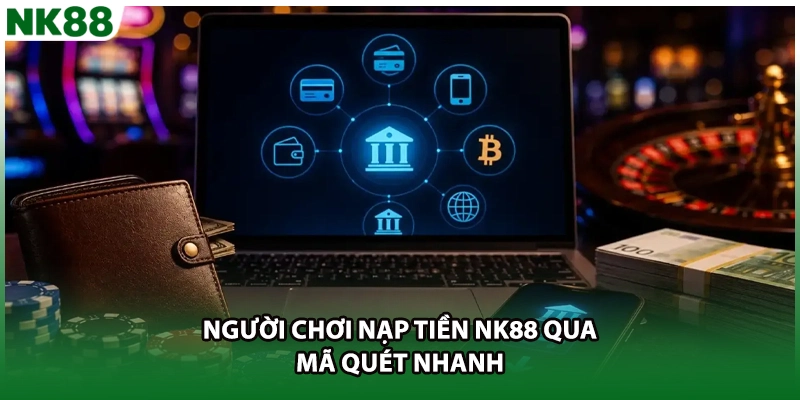 Người chơi nạp tiền NK88 qua mã quét nhanh