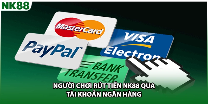 Người chơi rút tiền NK88 qua tài khoản ngân hàng