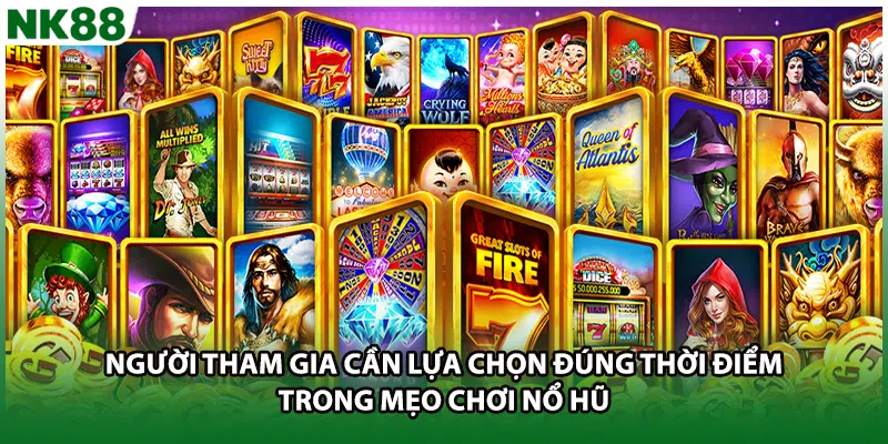 Người tham gia cần lựa chọn đúng thời điểm trong mẹo chơi nổ hũ