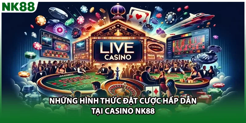 Những hình thức đặt cược hấp dẫn tại casino NK88 
