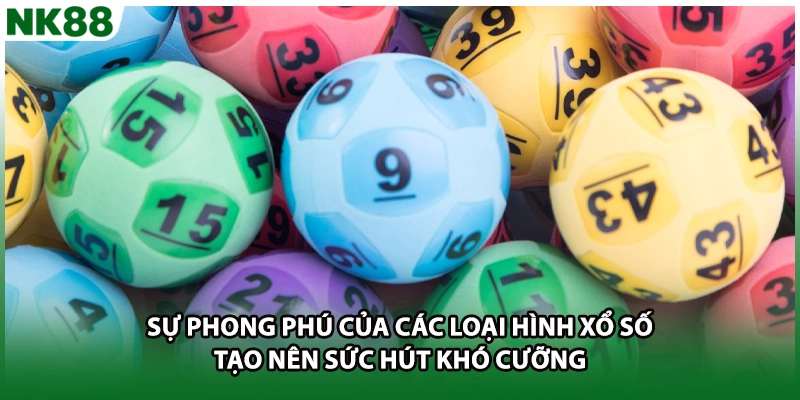 Sự phong phú của các loại hình xổ số tạo nên sức hút khó cưỡng