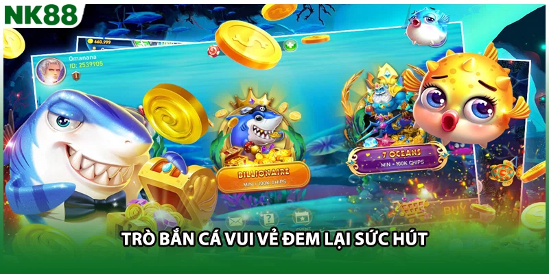Trò bắn cá vui vẻ đem lại sức hút