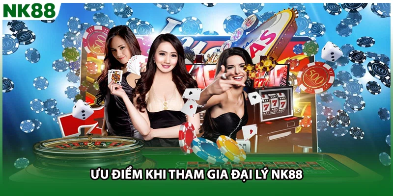 Ưu điểm khi tham gia đại lý NK88