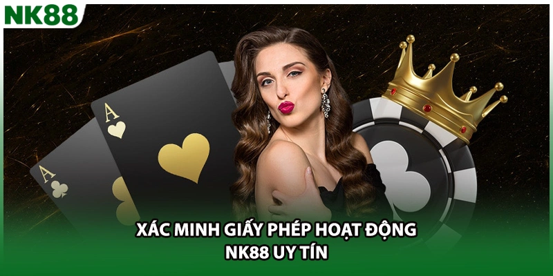 Xác minh giấy phép hoạt động NK88 uy tín 